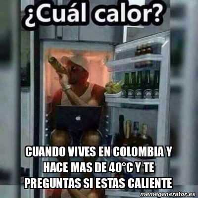 Meme Personalizado Cuando Vives En Colombia Y Hace Mas De C Y Te