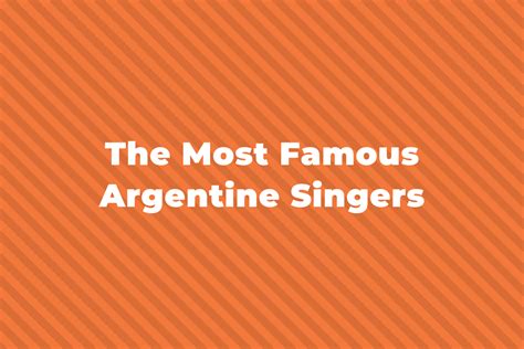 15 Of The Greatest And Most Famous Argentine Singers