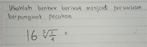 Solved Ubahlah Bentuk Berikut Menjadi Perkalian Berpangkat Pecahan 16