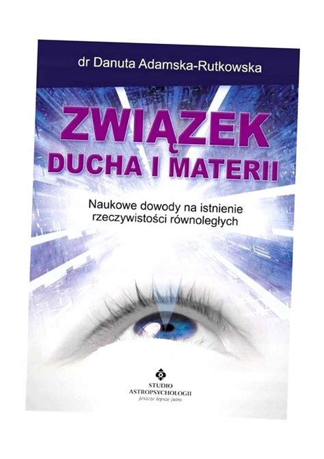 Związek ducha i materii Naukowe dowody na istnienie rzeczywistości