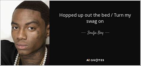 Soulja Boy Quote Hopped Up Out The Bed Turn My Swag On