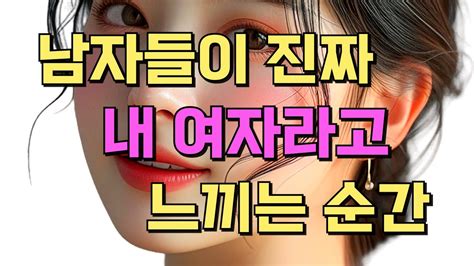 남자들이 진짜 내 여자라고 느끼는 순간 남자가 여자에게 100 호감이라는 증거 Youtube