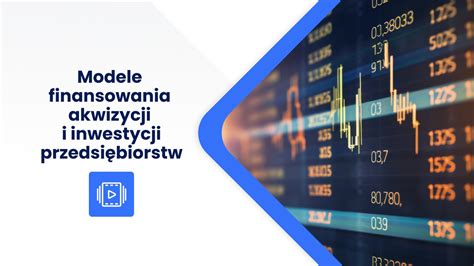 Modele finansowania inwestycji i akwizycji przedsiębiorstw