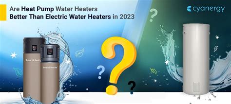 Are Heat Pump Water Heaters Better Than Electric Water Heaters In 2023 Cyanergy