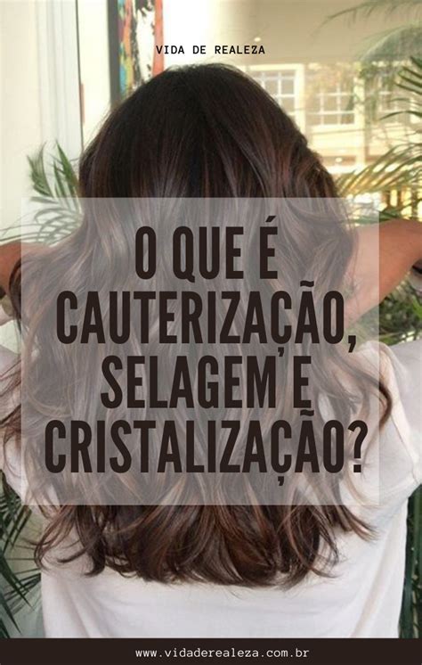 O Que É Cristalização No Cabelo - O que é Cauterização, Selagem e Cristalização? | Cabelos com selagem ...