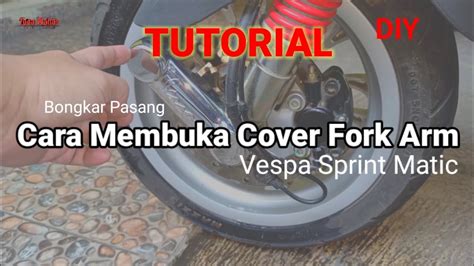 Cara Buka Pasang Cover Tutup Fork Arm Vespa Sprint Primavera S Lx V V