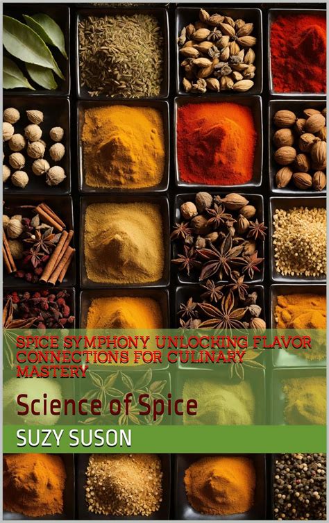 Spice Symphony Unlocking Flavor Connections For Culinary Mastery Science Of Spice