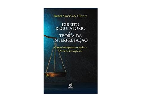 Direito Regulatório Teoria da Interpretação Como Interpretar e