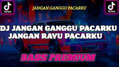 Dj Jangan Ganggu Pacarku Full Bass Terbaru 2023 Tiktok Remix Youtube