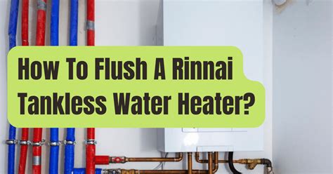 How To Flush A Rinnai Tankless Water Heater Rving Beginner