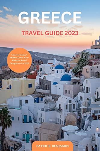 Greece Travel Guide 2023: Uncover Greece's Hidden Gems: Your Ultimate ...