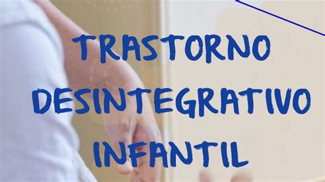 Trastorno Desintegrativo Infantil By Sileydi Chavarria On Prezi