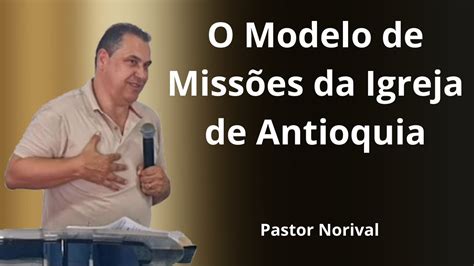 Pastor Norival O Modelo de Missões da Igreja de Antioquia YouTube