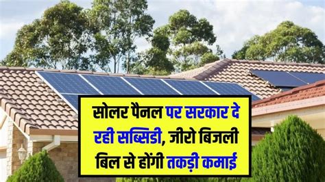 Solar Panel सोलर पैनल पर सरकार दे रही सब्सिडी जीरो बिजली बिल से होंगी