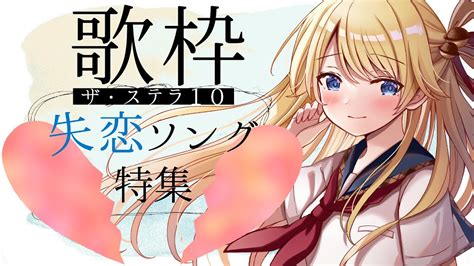 【歌枠】泣ける曲たくさん😭ザ・ステラ10~失恋ソング特集~【鈴花ステラめがらいと】 Youtube