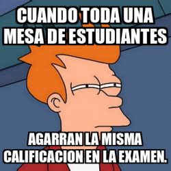 Meme Futurama Fry Cuando Toda Una Mesa De Estudiantes Agarran La