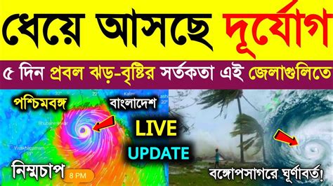 ধেয়ে আসছে দূর্যোগ প্রবল ঝড় বৃষ্টির সর্তকতা এই জেলাগুলিতে Weather Update Today Weather