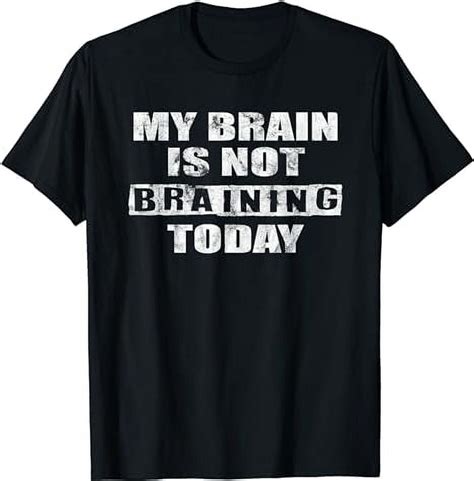 My Brain Is Not Braining Today Humorous Brain Puns T Shirt