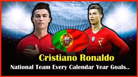 Cristiano Ronaldo National Team Every Calendar Year Goals Youtube