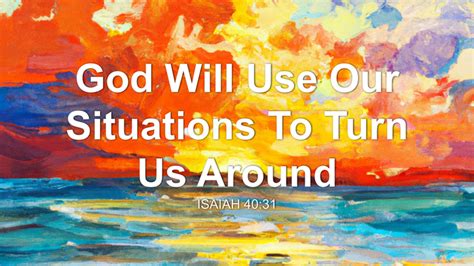 God Will Use Our Situations To Turn Us Around Sermon By Sermon Research