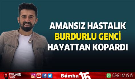 Amansız hastalık Burdurlu genci hayattan kopardı Burdur Haber Burdur