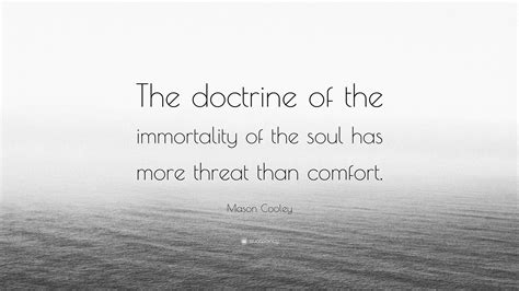Mason Cooley Quote: “The doctrine of the immortality of the soul has ...