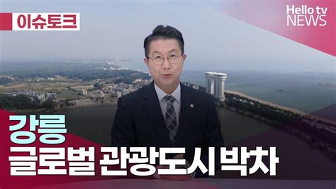 강릉 글로벌 관광도시 박차 ｜헬로이슈토크 헬로tv뉴스 Youtube