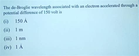 The de-Broglie wavelength associated with an electron accelerated through..