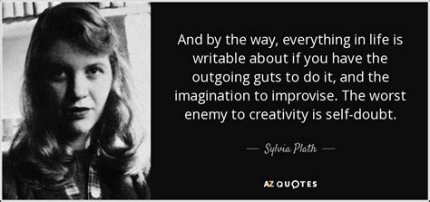 Sylvia Plath quote: And by the way, everything in life is writable about...