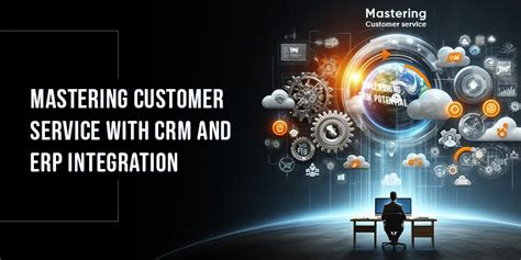 Mastering Customer Service With Crm And Erp Integration