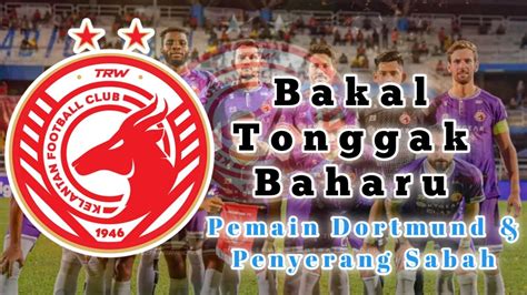 Kelantan Fc Sambar Bekas Pemain Dortmund Dan Penyerang Sabah Youtube