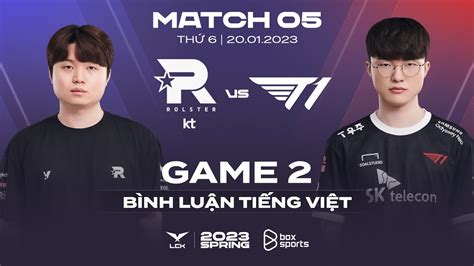 20012023 Kt Vs T1 Game 2 Bình Luận Tiếng Việt Lck Mùa Xuân