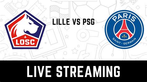 LOSC Lille Vs PSG Live Streaming When And Where To Watch Ligue 1 2022