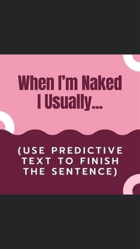 When I M Naked Usually USE PREDICTIVE TEXT TO FINISH THE SENTENCE