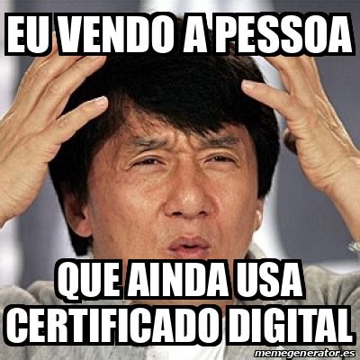 Meme Jackie Chan Eu Vendo A Pessoa Que Ainda Usa Certificado Digital