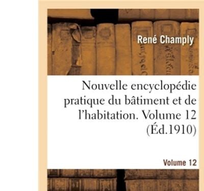 Nouvelle encyclopédie pratique du bâtiment et de l habitation Volume