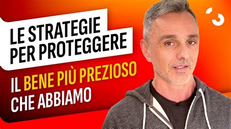 Le strategie per proteggere il bene più prezioso che abbiamo Filippo