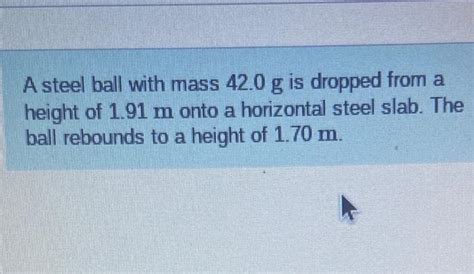 Solved A Steel Ball With Mass 42 0 G Is Dropped From A Chegg