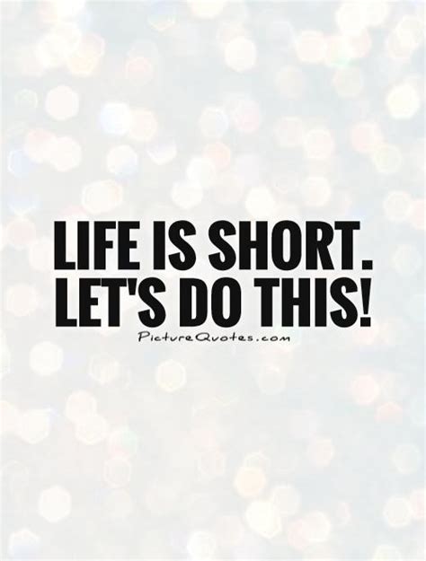 Life Is Short Let S Do This Picture Quotes