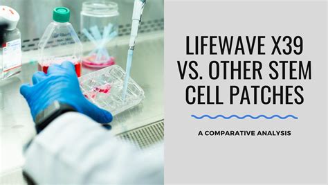 Lifewave X39 Vs Other Stem Cell Patches A Comparative Analysis Militant Grind