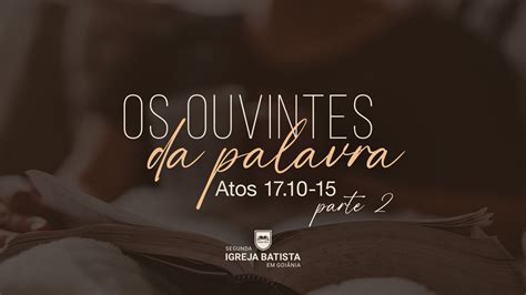 Os ouvintes da Palavra Parte 2 Segunda Igreja Batista em Goiânia