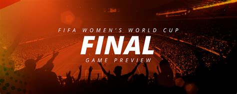 FIFA WOMEN’S WORLD CUP FINAL PREVIEW