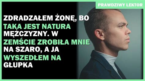 Zdradzałem żonę bo taka jest natura mężczyzny W zemście zrobiła mnie