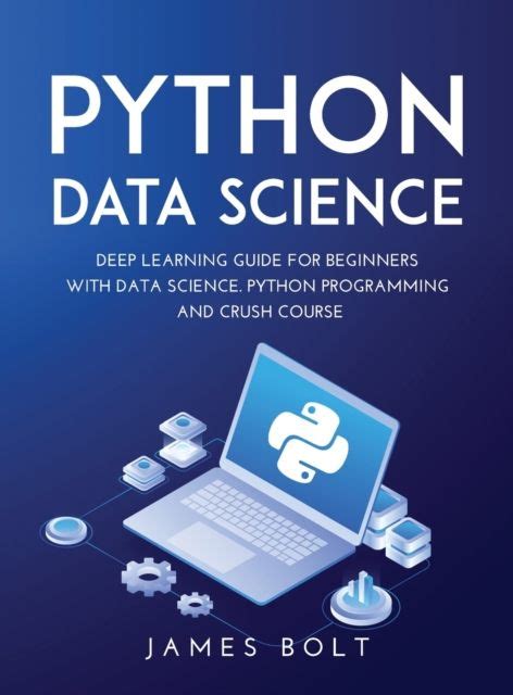 James Bolt Python Data Science Deep Learning Guide For Beginners With Data Science Python