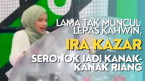 LAMA TAK MUNCUL LEPAS KAHWIN IRA KAZAR SERONOK JADI KAN4K KAN4K RIANG