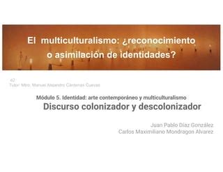 Discurso Decolonizador Y Colonizador Desde El Multiculturalismo Ppt