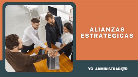 ¿qué Son Las Alianzas Estratégicas Yo Administrador