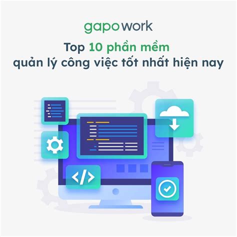 Top 10 Phần Mềm Quản Lý Công Việc Tốt Nhất Hiện Nay Gapowork