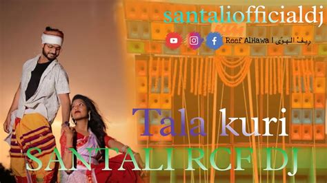 Tala Kuri Dj Song New Santali Rcf Dj Song Santali Rcf Remix