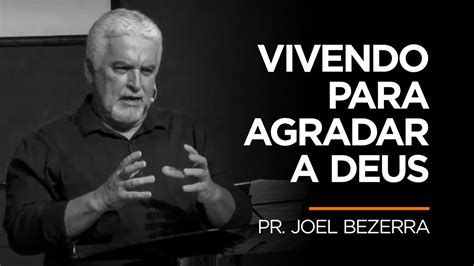 Vivendo Para Agradar A Deus Pr Joel Bezerra YouTube